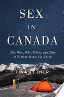 Sex in Canada: The Who, Why, When, and How of Getting Down Up North by Tina Fetner