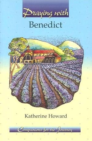 Praying with Benedict by Katherine Howard