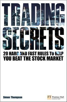 Trading Secrets: 20 Hard and Fast Rules to Help You Beat the Stock Market by Simon Thompson