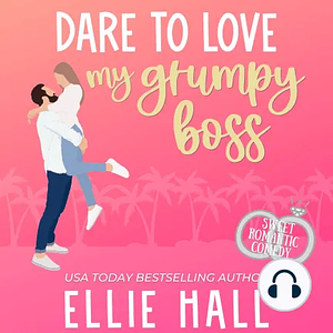 Dare to Love My Grumpy Boss: Sweet Romantic Comedy by Ellie Hall