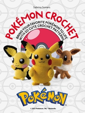 Pokémon Crochet: Bring Your Favorite Pokémon to Life with 20 Cute Crochet Patterns by Sabrina Somers