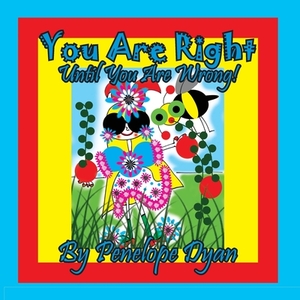 You Are Right . . . Until You Are Wrong! by Penelope Dyan