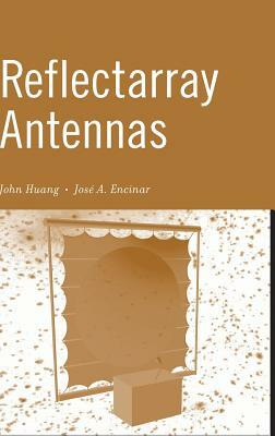 Reflectarray Antennas by John Huang, Jose Antonio Encinar