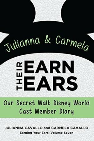 Julianna and Carmela Earn Their Ears: Our Secret Walt Disney World Cast Member Diary (Earning Your Ears Book 7) by Carmela Cavallo, Bob McLain, Julianna Cavallo