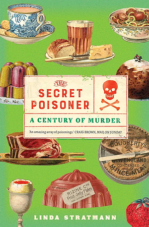 The Secret Poisoner: A Century of Murder by Linda Stratmann