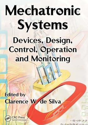 Mechatronic Systems: Devices, Design, Control, Operation and Monitoring by Clarence W. De Silva