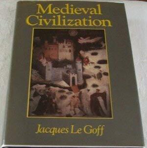 Medieval Civilization 400-1500 by Jacques Le Goff, Julia Barrow