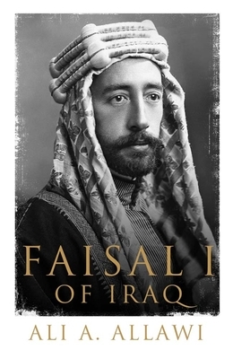 Faisal I of Iraq by Ali A. Allawi