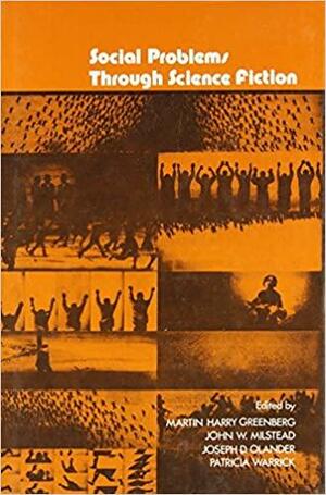 Social Problems Through Science Fiction by Patricia Warrick, Joseph D. Olander, John W. Milstead, Martin H. Greenberg, Martin H. Greenberg