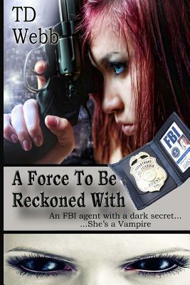 A Force To Be Reckoned With by T. D. Webb