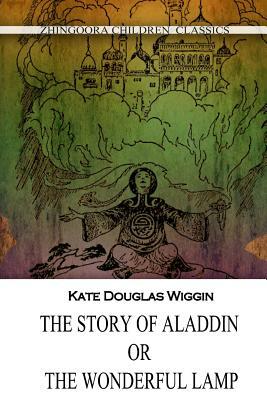 The Story Of Aladdin; Or, The Wonderful Lamp by Kate Douglas Wiggin