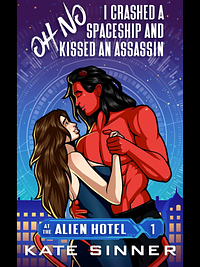 Oh No I Crashed a Spaceship and Kissed an Assassin  by Kate Sinner