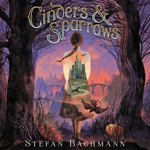 Cinders and Sparrows by Stefan Bachmann