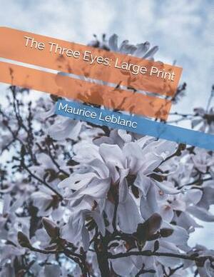 The Three Eyes: Large Print by Maurice Leblanc