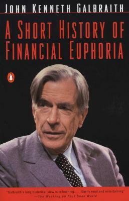 A Short History of Financial Euphoria by John Kenneth Galbraith
