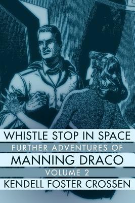 Whistle Stop in Space: Further Adventures of Manning Draco, Volume 2 by Kendell Foster Crossen