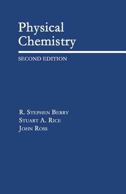 Physical Chemistry by R. Stephen Berry, Stuart A. Rice, John Ross