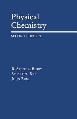 Physical Chemistry by John Ross, Stuart A. Rice, R. Stephen Berry