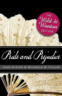 Pride and Prejudice: The Wild and Wanton Edition by Michelle M. Pillow, Jane Austen, Annabella Bloom