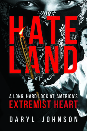 Hateland: A Long, Hard Look at America's Extremist Heart by Daryl Johnson