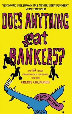 Does Anything Eat Bankers?: And Other Questions for the Terminally Credit-Crunched by Andy Zaltzman