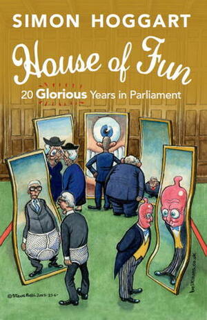 House of Fun: 20 glorious years in parliament by Simon Hoggart