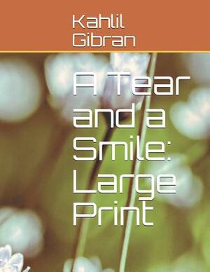 A Tear and a Smile: Large Print by Kahlil Gibran