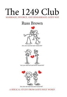 The 1249 Club: Marriage, Divorce, and Remarriage: God's Way by Russ Brown