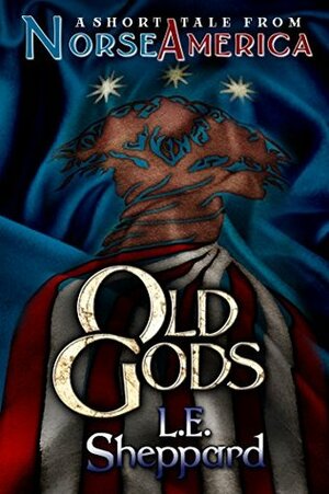 A Short Tale From Norse America: Old Gods (The United States of Vinland) by L.E. Sheppard