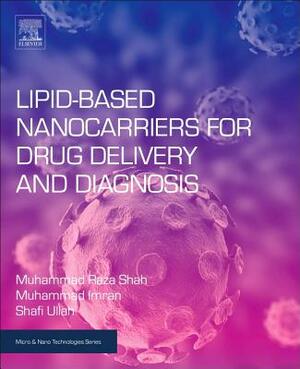 Lipid-Based Nanocarriers for Drug Delivery and Diagnosis by Muhammad Raza Shah, Shafi Ullah, Muhammad Imran