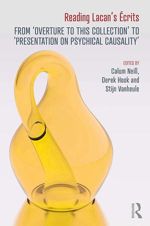 Reading Lacan's Écrits: From 'Overture to this Collection' to 'Presentation on Psychical Causality' by Calum Neill