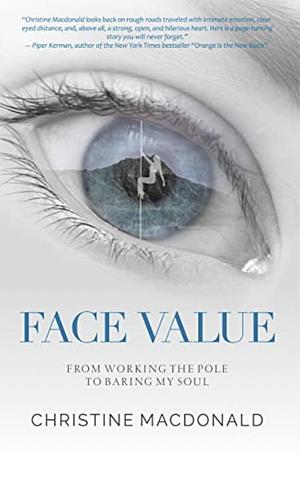 Face Value: From Working the Pole to Baring My Soul by Christine Macdonald, Christine Macdonald