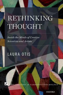 Rethinking Thought: Inside the Minds of Creative Scientists and Artists by Laura Otis