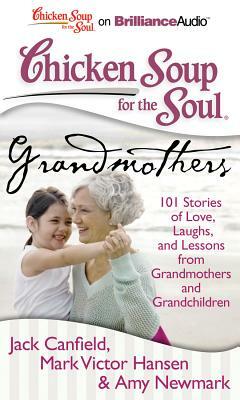 Chicken Soup for the Soul: Grandmothers: 101 Stories of Love, Laughs, and Lessons from Grandmothers and Grandchildren by Amy Newmark, Mark Victor Hansen, Jack Canfield