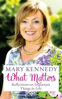 What Matters: Reflections on Important Things in Life by Mary Kennedy