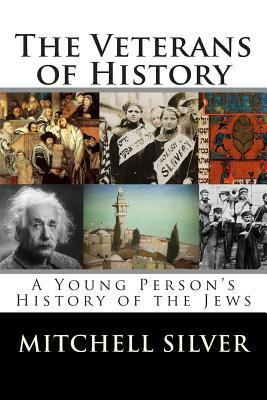 The Veterans of History: A Young Person's History of the Jews by Mitchell Silver