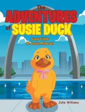 The Adventures of Susie Duck: Susie visits St. Louis, Missouri by Julie Williams