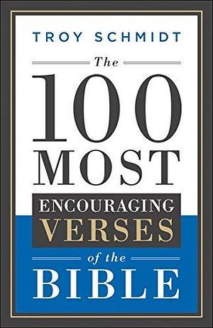 The 100 Most Encouraging Verses of the Bible by Troy Schmidt, Troy Schmidt