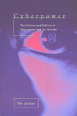 Cyberpower: The Culture and Politics of Cyberspace and the Internet by Tim Jordan