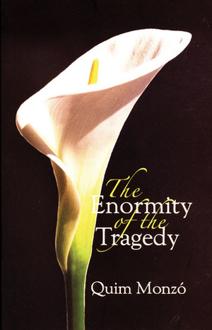 The Enormity of the Tragedy by Quim Monzó, Peter Bush, Peter R. Bush