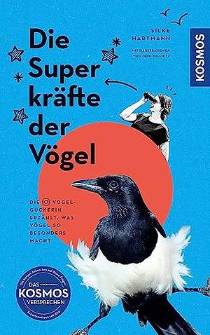 Die Superkräfte der Vögel: Die Vogelguckerin erzählt, was Vögel so besonders macht. Mit Illustrationen von Véro Mischitz. Wer dieses Buch liest, wird Spatz, Amsel &amp; Co. sicher mit anderen Augen sehen. by Silke Hartmann