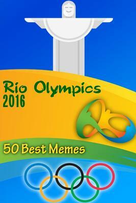 Rio Olympics 2016: 50 Best Memes: (Funny Memes, Best Memes) by Phil Roberts