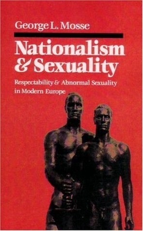 Nationalism and Sexuality: Respectability and Abnormal Sexuality in Modern Europe by George L. Mosse