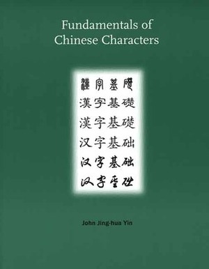 Fundamentals of Chinese Characters by Zhao Xin, John Jing-hua Yin