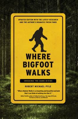 Where Bigfoot Walks: Crossing the Dark Divide by Robert Michael Pyle