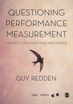 Questioning Performance Measurement: Metrics, Organizations and Power by Guy Redden