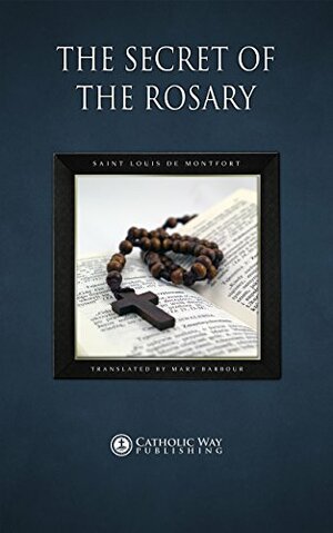 The Secret of the Rosary by Louis de Montfort, Catholic Way Publishing