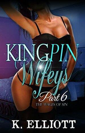 Kingpin Wifeys Season 2, Part 6: The Wages of Sin by K. Elliott