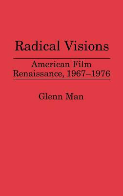 Radical Visions: American Film Renaissance, 1967-1976 by Glenn Man