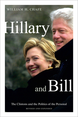 Hillary and Bill: The Clintons and the Politics of the Personal by William H. Chafe